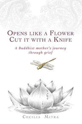 Opens Like a Flower, Cut It with a Knife: A Buddhist Mother's Journey Through Grief - Ajahn Brahm