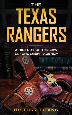 The Texas Rangers: A History of The Law Enforcment Agency - History Titans
