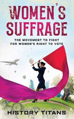 Women's Suffrage: The Movement to Fight for Women's Right to Vote - History Titans