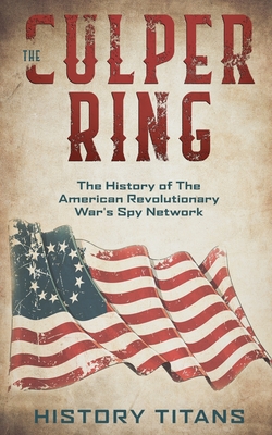 The Culper Ring: The History of The American Revolutionary War's Spy Network - History Titans