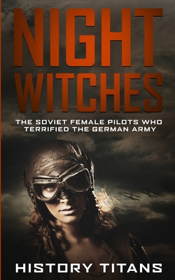 Night Witches: The Soviet Female Pilots Who Terrified The German Army - History Titans
