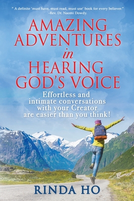 Amazing Adventures in hearing God's voice: Effortless and intimate conversations with your Creator are easier than you think! - Rinda Ho