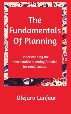 The fundamentals of planning: Understanding merchandise planning for retail success - Olejuru Lanfear