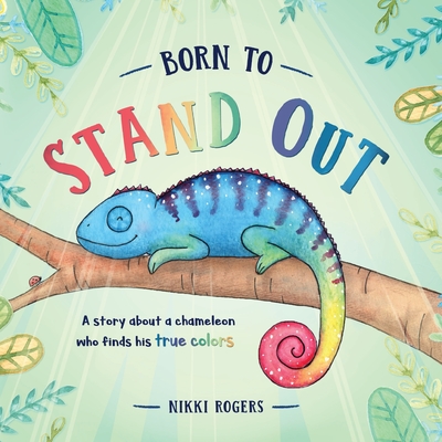 Born To Stand Out: A story about a chameleon who finds his true colors - Nikki Rogers