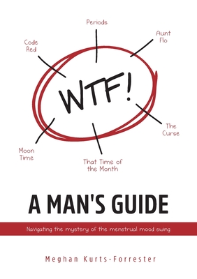 A Man's Guide: Navigating the mystery of the menstrual mood swing - Meghan Kurts-forrester