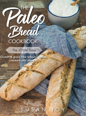The Paleo Bread Cookbook: Gluten & grain free breads, wraps, crackers and more ... - Susan Joy