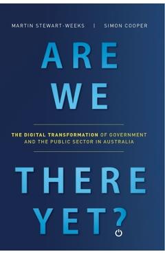 Coperta cărții 'Are We There Yet?: The Digital Transformation of Government and the Public Service in Australia - Martin Stewart-weeks'