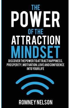 Poza produsului The Power of the Attraction Mindset: Discover the Power to Attract Happiness, Prosperity, Motivation, Love and Confidence Into Your Life - Romney Nelson