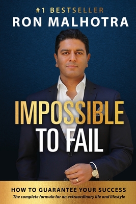 Impossible To Fail: How to guarantee your success - Ron Malhotra