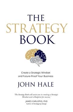 Coperta cărții 'The Strategy Book: Create a Strategic Mindset and Future-Proof Your Business - John Hale'