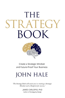 Coperta cărții 'The Strategy Book: Create a Strategic Mindset and Future-Proof Your Business - John Hale'