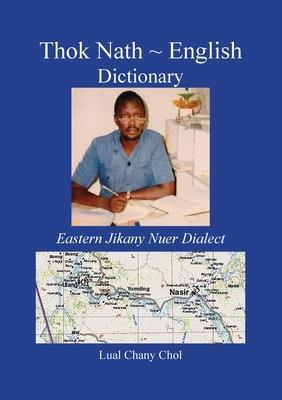 Thok Nath English Dictionary: Eastern Jikany Nuer Dialect - Lual Chany Chol