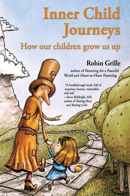 Inner Child Journeys: How our Children Grow us up - Robin Grille