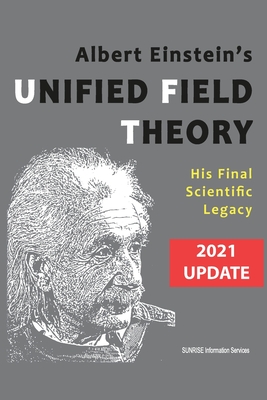 Albert Einstein's Unified Field Theory (U.S. English / 2021 Edition): His Final Scientific Legacy - Sunrise Information Services