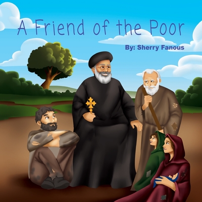 A Friend of the Poor: St Abraam Bishop of Fayum - Sherry Fanous