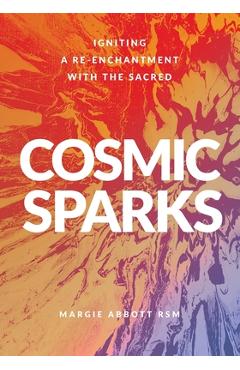 Coperta cărții 'Cosmic Sparks: Igniting A Re-Enchantment with the Sacred - Margie Abbott'