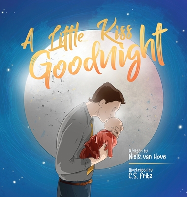 A Little Kiss Goodnight: A beautiful bed time story in rhyme, celebrating the love between parent and child. - Niels Van Hove