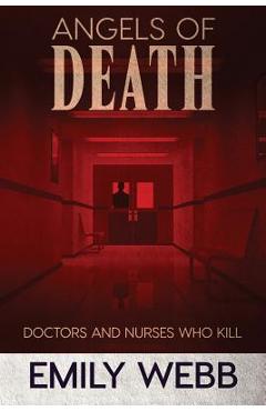 Coperta cărții 'Angels of Death: Doctors and Nurses Who Kill - Emily Webb'