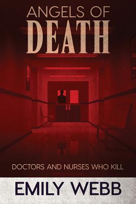 Angels of Death: Doctors and Nurses Who Kill - Emily Webb