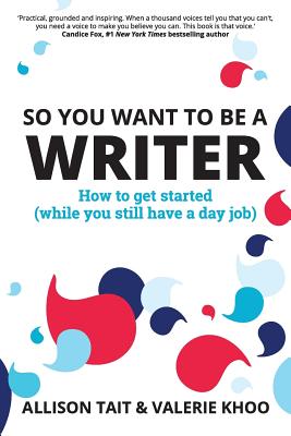 So You Want To Be A Writer: How to get started (while you still have a day job) - Allison Tait