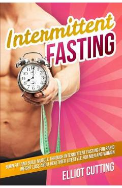 Coperta cărții 'Intermittent Fasting: Burn Fat And Build Muscle Through Intermittent Fasting For Rapid Weight Loss and a Healthier'