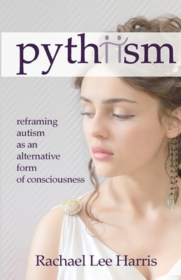 Pythiism: Reframing Autism as an Alternative Form of Consciousness - Rachael Harris