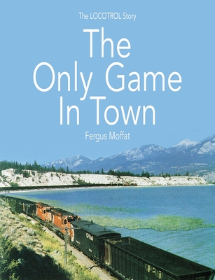 The Only Game In Town: The LOCOTROL story - Fergus Moffat