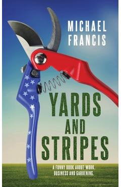 Coperta cărții 'Yards and Stripes: A Funny Book About Work, Business and Gardening. - Michael Francis'