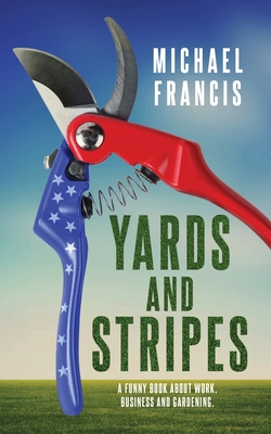 Yards and Stripes: A Funny Book About Work, Business and Gardening. - Michael Francis