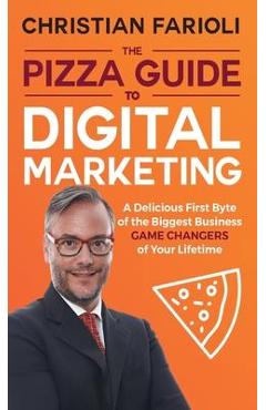 Coperta cărții 'The Pizza Guide to Digital Marketing: A Delicious First Byte of the Biggest Business Game Changers of Your Lifetime -'
