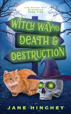 Witch Way to Death and Destruction: A Witch Way Paranormal Cozy Mystery #5 - Jane Hinchey