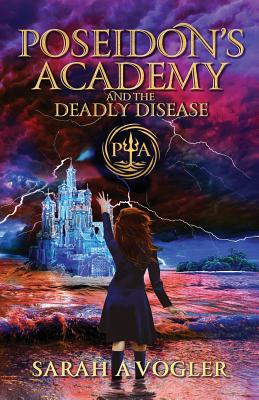 Poseidon's Academy and the Deadly Disease - Sarah A. Vogler