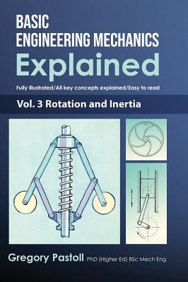 Basic Engineering Mechanics Explained, Volume 3: Rotation and Inertia - Gregory Pastoll