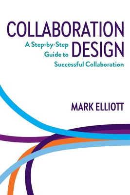 Collaboration Design: A step-by-step guide to successful collaboration - Mark Elliott