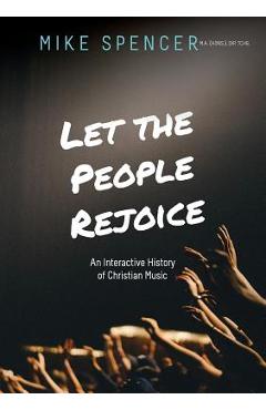 Coperta cărții 'Let the People Rejoice: An Interactive History of Christian Music - Mike Spencer'