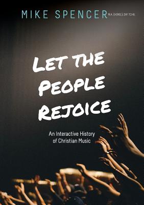 Let the People Rejoice: An Interactive History of Christian Music - Mike Spencer