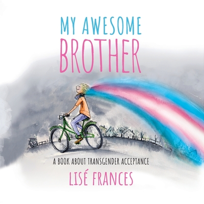 My Awesome Brother: A children's book about transgender acceptance - Lise Frances