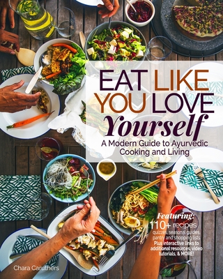 Eat Like You Love Yourself: A Modern Guide to Ayurvedic Cooking and Living - Chara Caruthers
