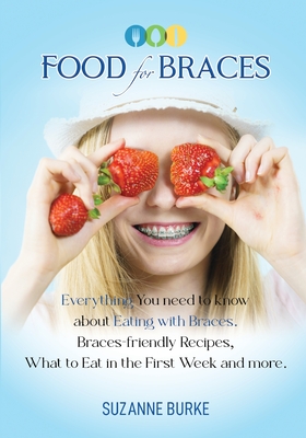 Food for Braces: Recipes, Food Ideas and Tips for EATING with Braces - Suzanne Burke