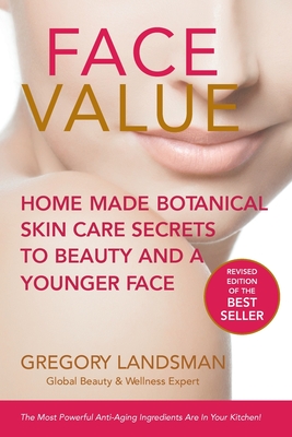 Face Value: Home Made Botanical Skin Care Secrets to Beauty and a Younger Face - Gregory Landsman