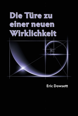Die Türe zu einer neuen Wirklichkeit - Eric N. Dowsett