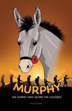 Coperta cărții 'Murphy the Donkey who helped the Soldiers - Amy Curran'