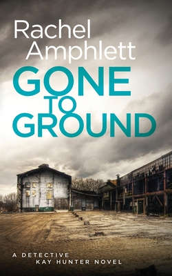 Gone to Ground: A Detective Kay Hunter crime thriller - Rachel Amphlett
