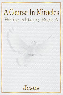 A Course in Miracles: white edition book A - Jesus Christ