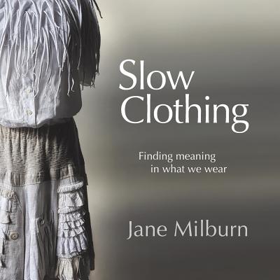Slow Clothing: Finding meaning in what we wear - Jane Milburn