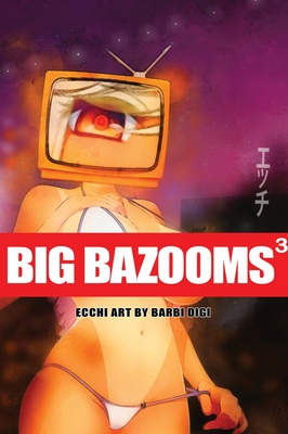 BIG BAZOOMS 3 - Busty Girls with Big Boobs: Ecchi Art - 18+ - Barbi Digi