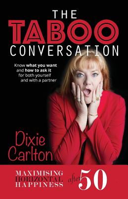 The Taboo Conversation: Maximizing Horizontal Happiness After 50 - Dixie Carlton