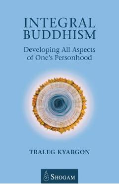Coperta cărții 'Integral Buddhism: Developing All Aspects of One's Personhood - Traleg Kyabgon'