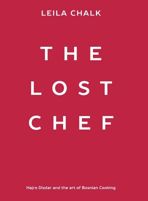 The Lost Chef: Hajro Dizdar and the art of Bosnian Cooking - Leila Chalk
