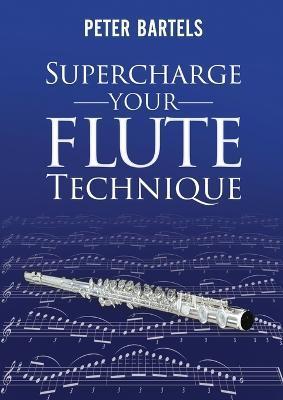 Supercharge Your Flute Technique - Peter Bartels